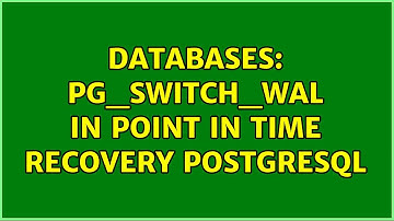 Databases: pg_switch_wal In Point In Time Recovery PostgreSQL (2 Solutions!!)