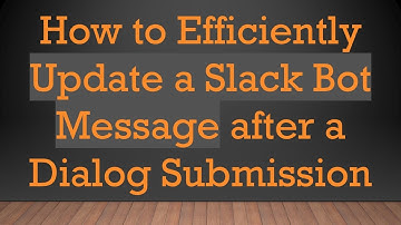 How to Efficiently Update a Slack Bot Message after a Dialog Submission