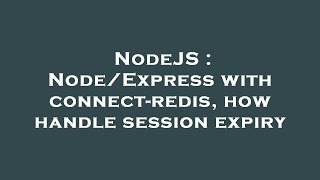 NodeJS : Node/Express with connect-redis, how handle session expiry