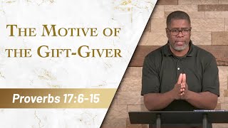 The Motive of the Gift-Giver // Proverbs 17:6-15 // Sunday Service