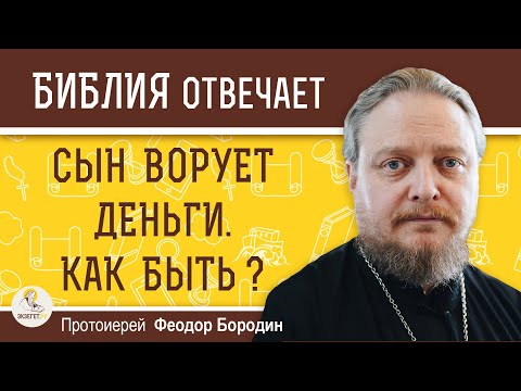 СЫН ВОРУЕТ ДЕНЬГИ.  Как быть ?  Протоиерей Феодор Бородин