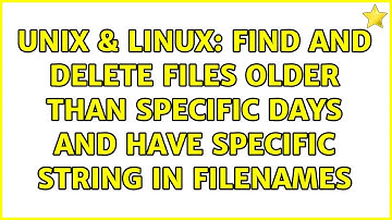 Unix & Linux: find and delete files older than specific days and have specific string in filenames