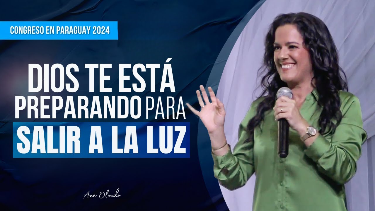 Dios Te Está Preparando Para Salir a La Luz - Ana Olondo | Congreso Paraguay 2024