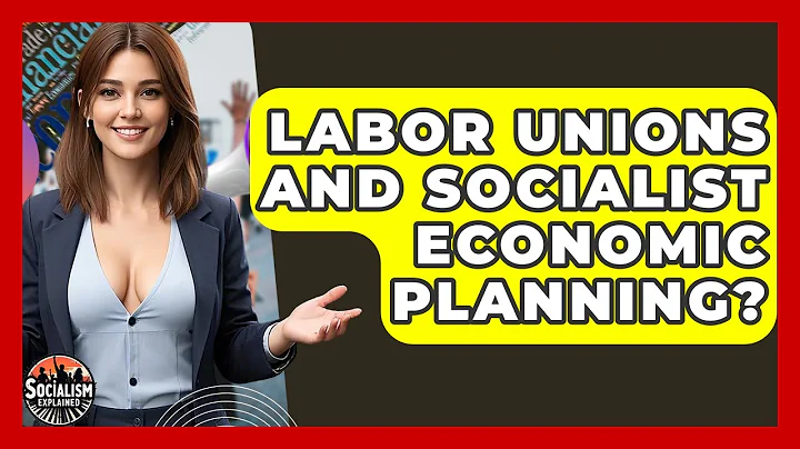 Labor Unions And Socialist Economic Planning? - Socialism Explained