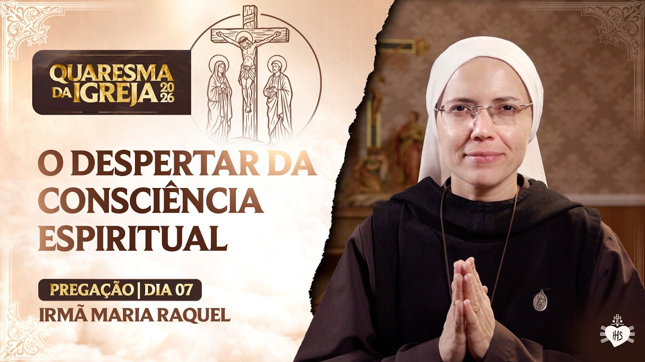 O despertar da consciência espiritual  - Quaresma da Igreja - 7 dia | Irmã Maria Raquel