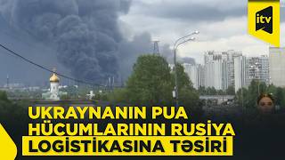 Ukraynanın PUA zərbələri Rusiya logistikasına ciddi təzyiq göstərir
