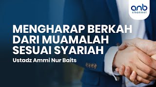Mengharap Berkah Dari Muamalah Sesuai Syariah | Ustadz Ammi Nur Baits, S.T., BA
