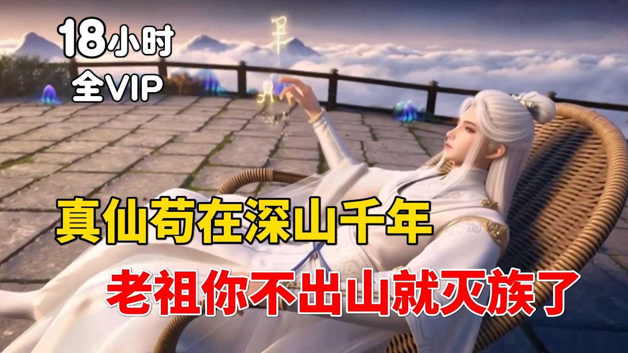 【18小时全VIP完结上】真仙苟在深山千年？老祖，你再不出山就被灭族了！