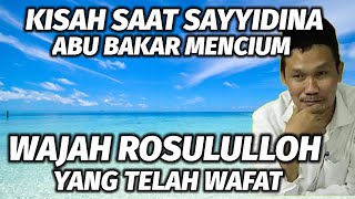 Gus baha. Kisah saat Sayyidina Abu Bakar mencium wajah Rosululloh yg telah wafat.