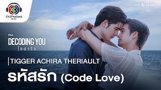 รหัสรัก(Code Love) Ost.Decoding You โคตรรัก  | TIGGER ACHIRA | Official MV