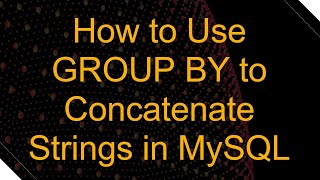 How to Use GROUP BY to Concatenate Strings in MySQL