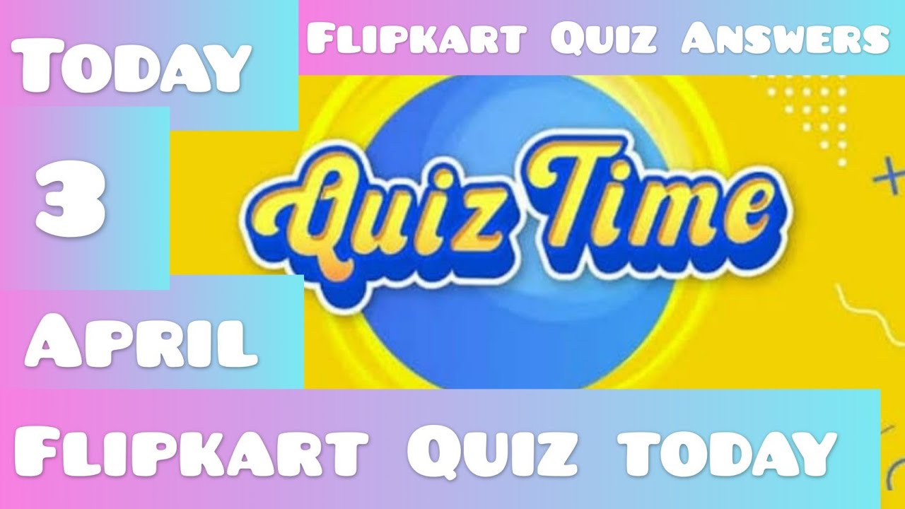 ALL 6 FLIPKART QUIZ ANSWERS TODAY 3 April FLIPKART QUIZ TODAY