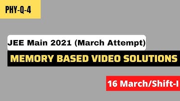 Phy Q-4 | Video Solutions of JEE Main 2021 March Attempt | Memory Based | 16 March-Morning Shift |