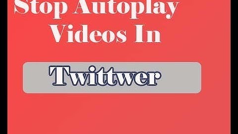 How to stop auto play videos on your twitter