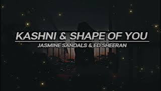 KASHNI & SHAPE OF YOU | SLOWED AND REVERB|JS & ES|ZDØX ÇRÊW|