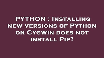 PYTHON : Installing new versions of Python on Cygwin does not install Pip?