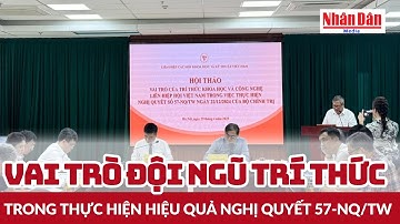 Vai trò đội ngũ trí thức trong thực hiện hiệu quả Nghị quyết 57-NQ/TW