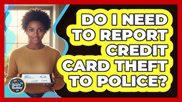 Do I Need To Report Credit Card Theft To Police?
