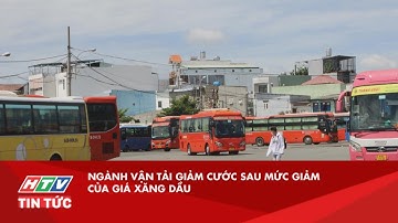 NGÀNH VẬN TẢI GIẢM CƯỚC SAU MỨC GIẢM CỦA GIÁ XĂNG DẦU| HTV TIN TỨC