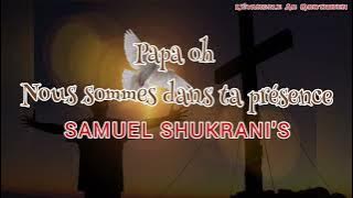 Papa Oh '' Nous Sommes dans ta présence '' SAMUEL SHUKRANI'S