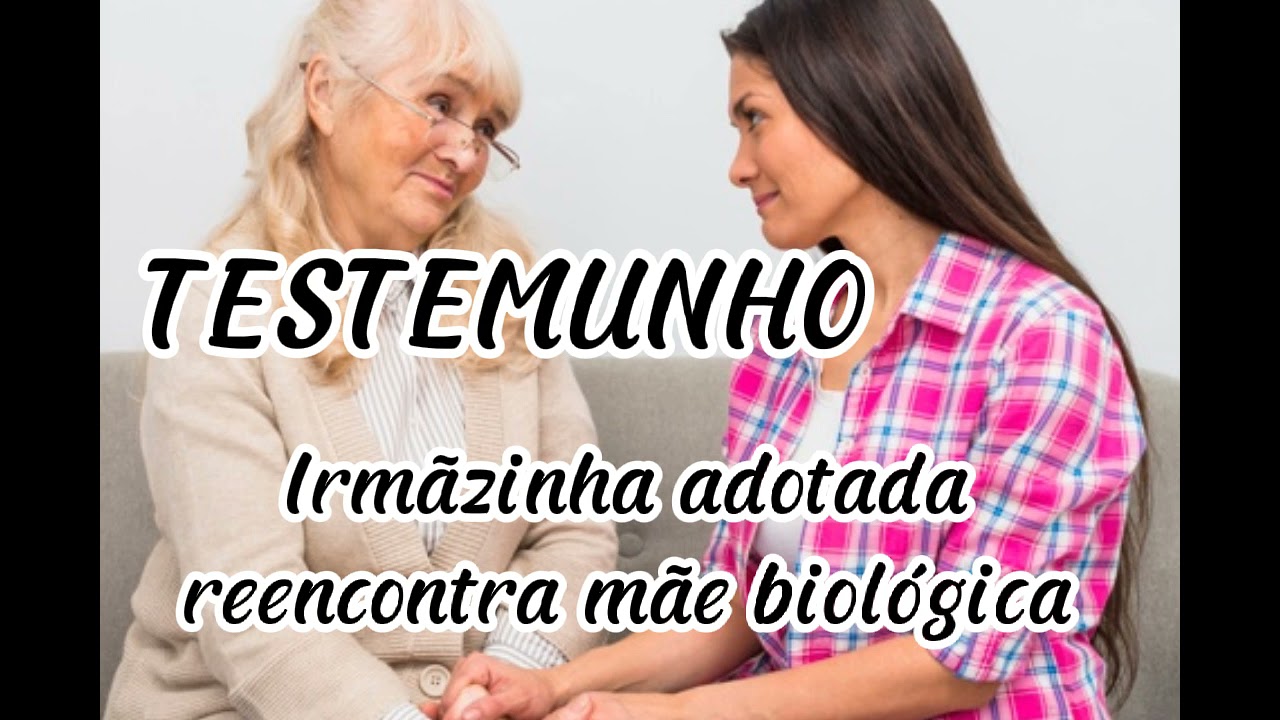 TESTEMUNHO CCB.   IRMÃZINHA ADOTADA REENCONTRA MÃE BIOLÓGICA