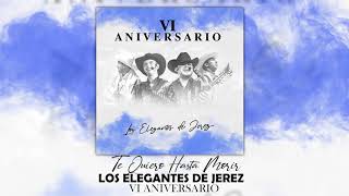 Video thumbnail of "Te Quiero Hasta Morir - Los Elegantes de Jerez | VI Aniversario"