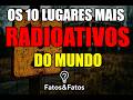 Os 10 Lugares Mais Radioativos do Mundo ⚠️ Você Entraria Neles?