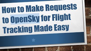 How to Make Requests to OpenSky for Flight Tracking Made Easy