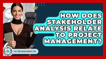 How Does Stakeholder Analysis Relate To Project Management? - The Time Management Pro