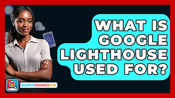 What Is Google Lighthouse Used For? - SearchEnginesHub.com