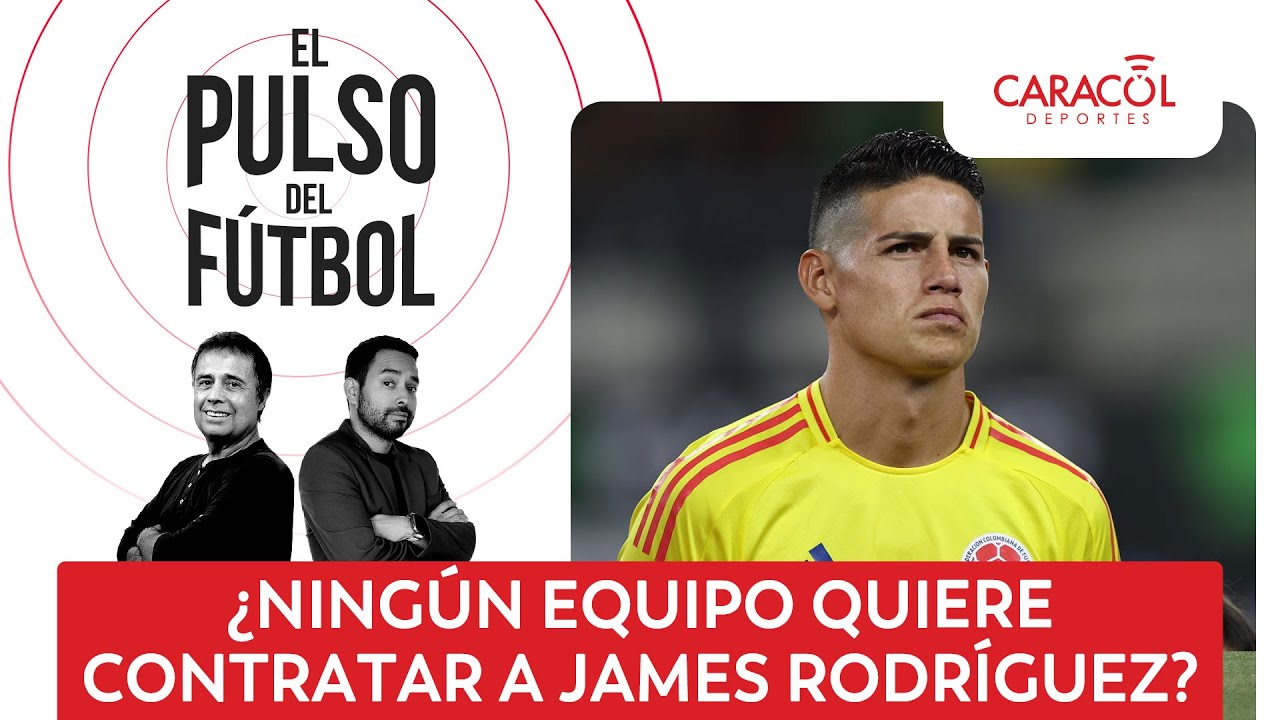 ¿Ningún equipo quiere contratar a James Rodríguez? | El Pulso del Fútbol