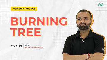 POTD- 20/08/2024 | Burning Tree | Problem of the Day| GeeksForGeeks | Practice