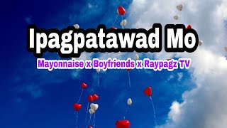 Ipagpatawad Mo Lyrics| Mayonnaise x Boyfriends x Raypagz TV