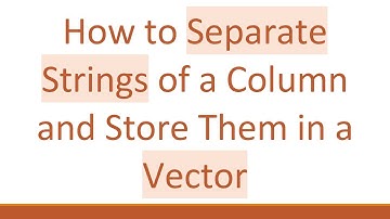 How to Separate Strings of a Column and Store Them in a Vector