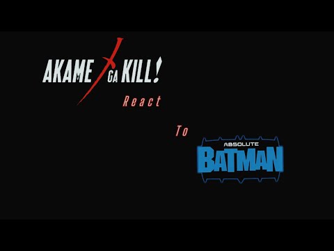 Akame Ga Kill Reacts To Absolute Batman…. Kinda Of?