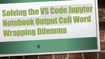 Solving the VS Code Jupyter Notebook Output Cell Word Wrapping Dilemma