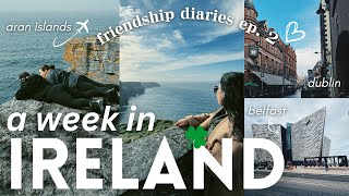 ☘ friendship diaries [ireland] | cliffs of moher, aran islands, belfast, & touristy dublin things