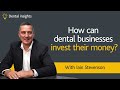 Iain Stevenson - How can dental businesses invest their money?