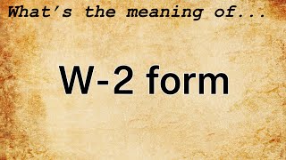W-2 Form Meaning : Definition of W-2 Form