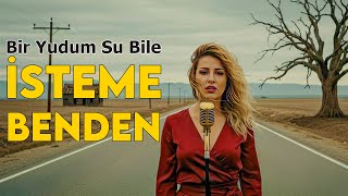Bir Yudum Su Bile İsteme Benden (Duygusal Ayrılık Şarkısı)
