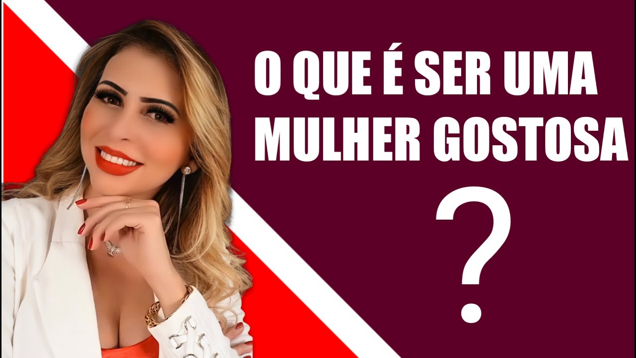 O QUE É SER UMA MULHER GOSTOSA? - YouTube