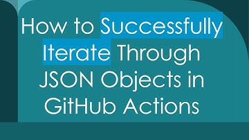 How to Successfully Iterate Through JSON Objects in GitHub Actions