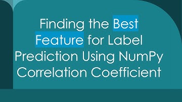 Finding the Best Feature for Label Prediction Using NumPy Correlation Coefficient