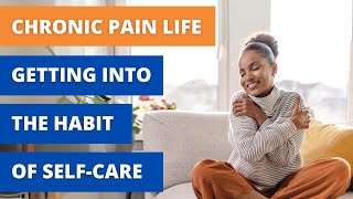 Chronic Pain Life | Getting into the habit of self-care is the first step