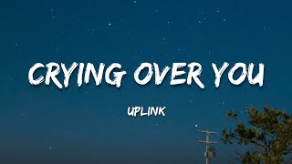 Uplink - Crying Over You (Lyrics)