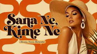 Sana Ne, Kime Ne (Bossa Nova Rework)