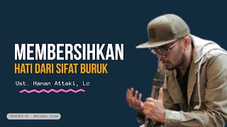 MEMBERSIHKAN HATI DARI SIFAT BURUK - USTADZ HANAN ATTAKI