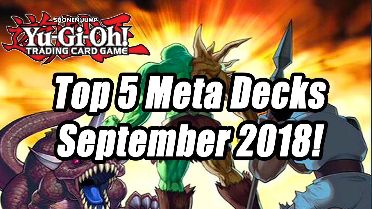 Yu-Gi-Oh! Top 5 Meta Decks for the September 2018 Format! Yu-Gi-Oh! Top 5 Meta Decks for the September 2018 Format!