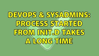 DevOps & SysAdmins: Process started from init.d takes a long time