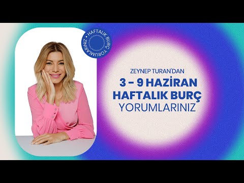 3 - 9 HAZİRAN HAFTALIK BURÇ YORUMLARI | ZEYNEP TURAN TWİTBURC